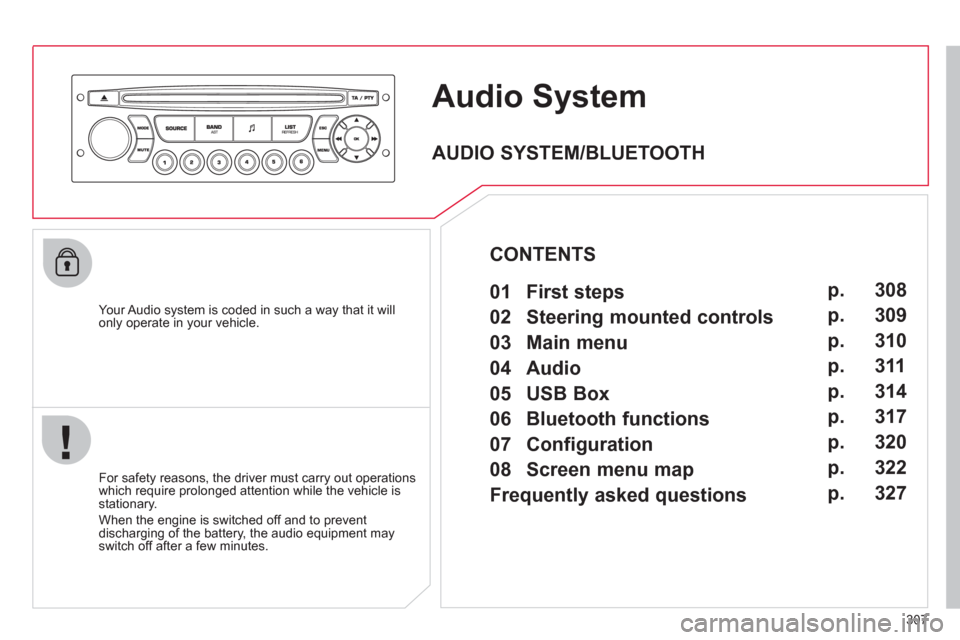 Citroen C4 2012 2.G Owners Manual 307
AudioSystem
Your Audio system is coded in such a way that it willonly operate in your vehicle.
For safet
y reasons, the driver must carry out operations
which require prolonged attention w Citroen C4 2012 2.G Owners Manual 307
AudioSystem
Your Audio system is coded in such a way that it willonly operate in your vehicle.
For safet
y reasons, the driver must carry out operations
which require prolonged attention w