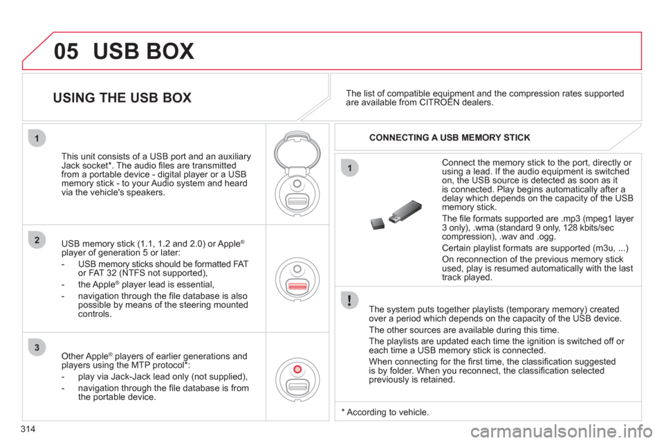 Citroen C4 2012 2.G Owners Manual 314
05
1
1
2
3
  USB BOX
 
 
The system puts together playlists (temporary memory) createdover a period which depends on the capacity of the USB device. 
  The other sources are available durin
g this