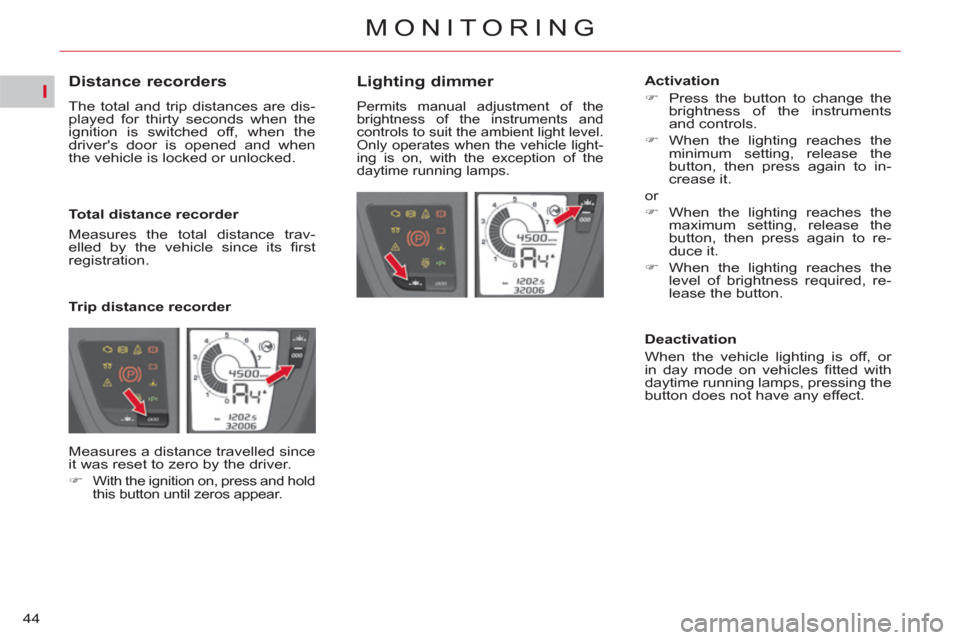 Citroen C4 2012 2.G Service Manual I
44
MONITORING
Distance recorders
The total and trip distances are dis-
played for thirty seconds when the
ignition is switched off, when the
drivers door is opened an Citroen C4 2012 2.G Service Manual I
44
MONITORING
Distance recorders
The total and trip distances are dis-
played for thirty seconds when the
ignition is switched off, when the
drivers door is opened an