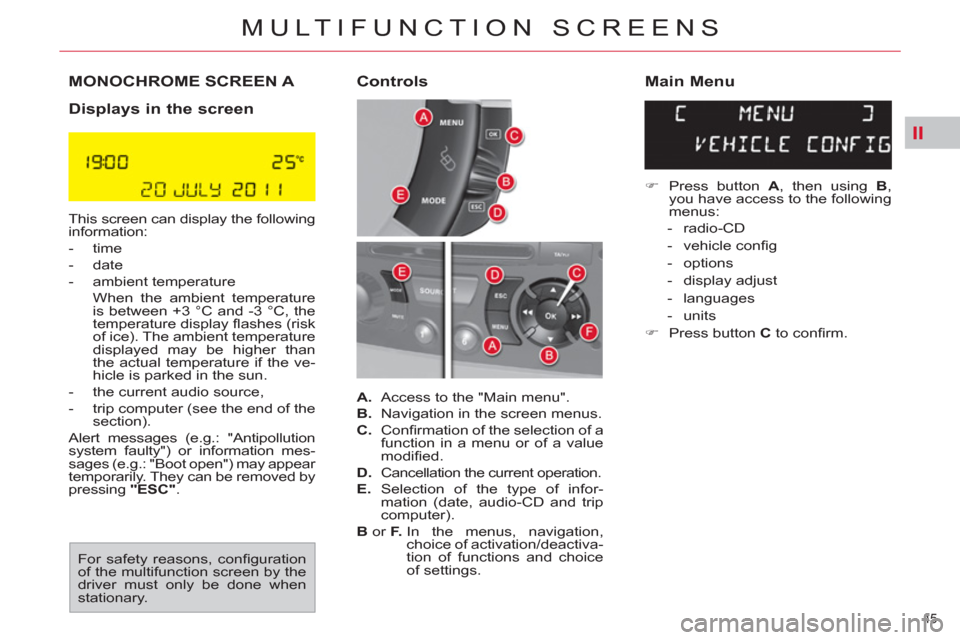 Citroen C4 2012 2.G Service Manual II
45
MULTIFUNCTION SCREENS
MONOCHROME SCREEN A
Displays in the screen
This screen can display the following
information:
- time
- date
- ambient temperature
When th Citroen C4 2012 2.G Service Manual II
45
MULTIFUNCTION SCREENS
MONOCHROME SCREEN A
Displays in the screen
This screen can display the following
information:
- time
- date
- ambient temperature
When th