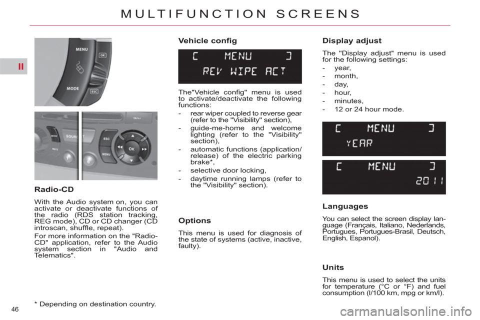 Citroen C4 2012 2.G Service Manual II
46
MULTIFUNCTION SCREENS
Vehicle config
Options
This menu is used for diagnosis of
the state of systems (active, inactive,
faulty).
Radio-CD
With the Audio system on, you ca Citroen C4 2012 2.G Service Manual II
46
MULTIFUNCTION SCREENS
Vehicle config
Options
This menu is used for diagnosis of
the state of systems (active, inactive,
faulty).
Radio-CD
With the Audio system on, you ca