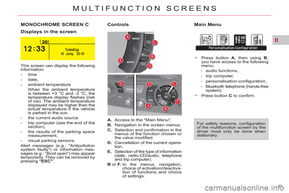 Citroen C4 2012 2.G Owners Manual II
47 
MULTIFUNCTION SCREENS
MONOCHROME SCREEN C    
Main Menu 
   
Displays in the screen     
Controls 
 
This screen can display the following 
information: 
   
 
-  time 
   
-  date, 
   
-  amb