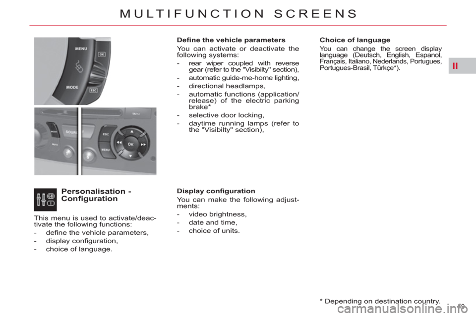 Citroen C4 2012 2.G Owners Manual II
49 
MULTIFUNCTION SCREENS
   
Choice of language 
 
You can change the screen display 
language (Deutsch, English, Espanol, 
Français, Italiano, Nederlands, Portugues, Portugues-Brasil, Türkçe *