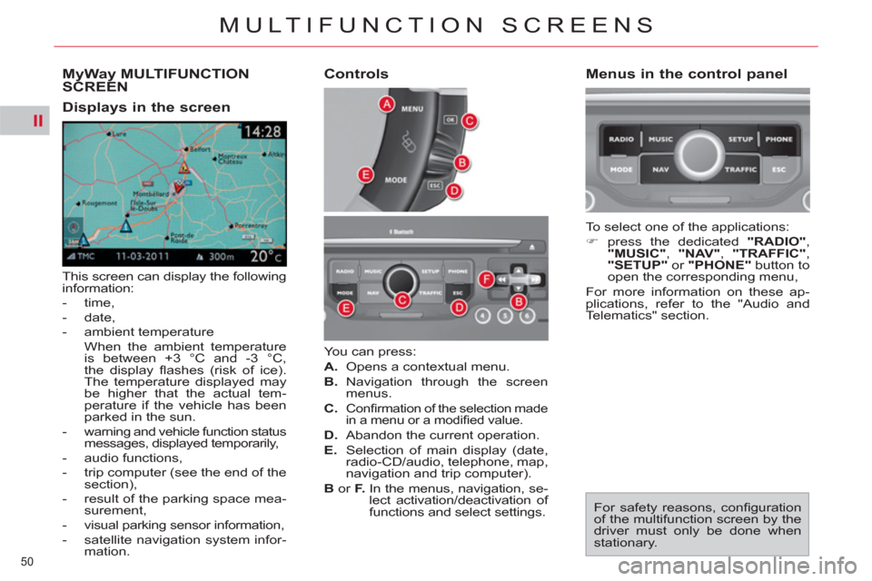 Citroen C4 2012 2.G Owners Manual II
50 
MULTIFUNCTION SCREENS
MyWay MULTIFUNCTION
SCREEN
  This screen can display the following 
information: 
   
 
-  time, 
   
-  date, 
   
-  ambient temperature  
  When the ambient temperature