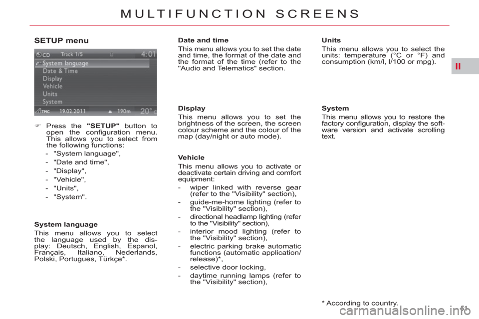 Citroen C4 2012 2.G Owners Manual II
51 
MULTIFUNCTION SCREENS
   
SETUP menu 
 
 
 
 
�) 
 Press the  "SETUP" 
 button to 
open the conﬁ guration  menu. 
This allows you to select from 
the following functions: 
   
 
-  "System la