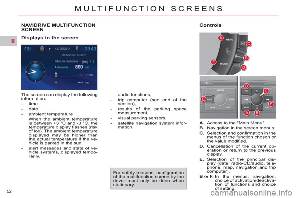 Citroen C4 2012 2.G Owners Manual II
52 
MULTIFUNCTION SCREENS
NAVIDRIVE MULTIFUNCTION 
SCREEN
   
Displays in the screen  
 
The screen can display the following 
information: 
   
 
-  time 
   
-  date 
   
-  ambient temperature  
