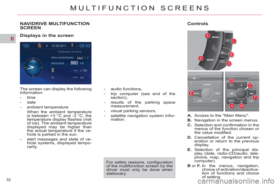 Citroen C4 2012 2.G Owners Manual II
52
MULTIFUNCTION SCREENS
NAVIDRIVE MULTIFUNCTION
SCREEN
Displays in the screen
The screen can display the following
information:
- time
- date
- ambient temperature Citroen C4 2012 2.G Owners Manual II
52
MULTIFUNCTION SCREENS
NAVIDRIVE MULTIFUNCTION
SCREEN
Displays in the screen
The screen can display the following
information:
- time
- date
- ambient temperature