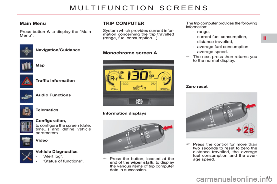Citroen C4 2012 2.G Owners Manual II
53 
MULTIFUNCTION SCREENS
   
Main Menu 
 
 
Trafﬁ c Information 
     
Navigation/Guidance 
 
   
Map 
 
   
Audio Functions 
 
   
Telematics 
 
   
Conﬁ guration, 
   
to conﬁ  gure the sc
