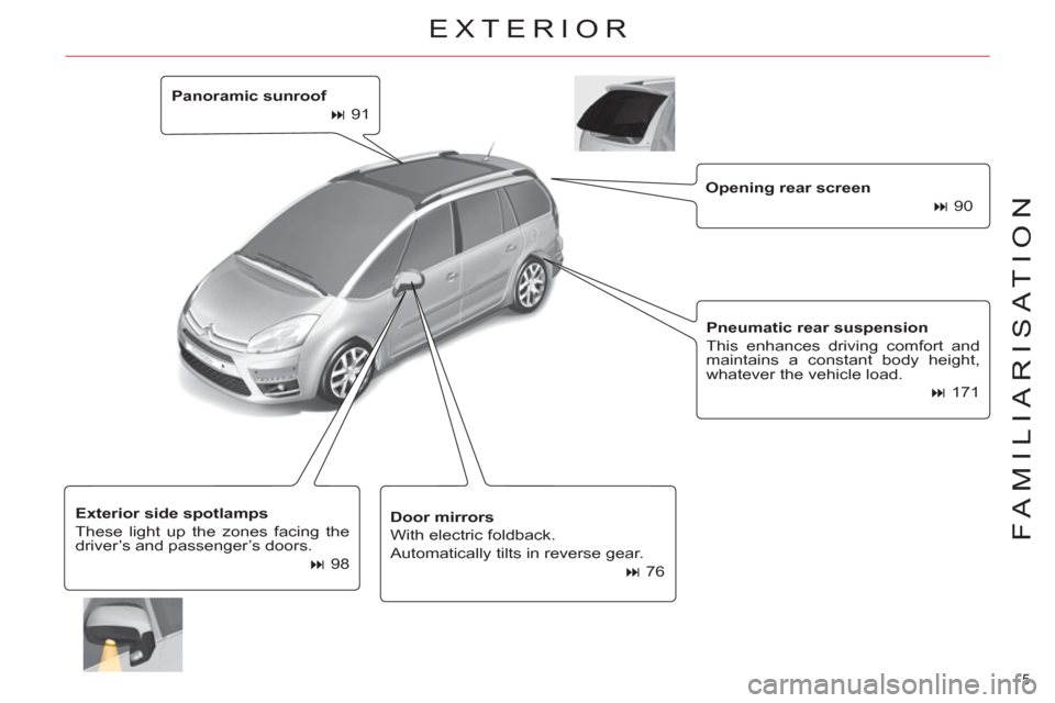 Citroen C4 2012 2.G Owners Manual 5 
FAMILIARISATION
   
Panoramic sunroof 
 
   
 
� 
 91  
   
Opening rear screen 
 
   
 
� 
 90  
   
Pneumatic rear suspension 
 
  This enhances driving comfort and 
maintains a constant body h