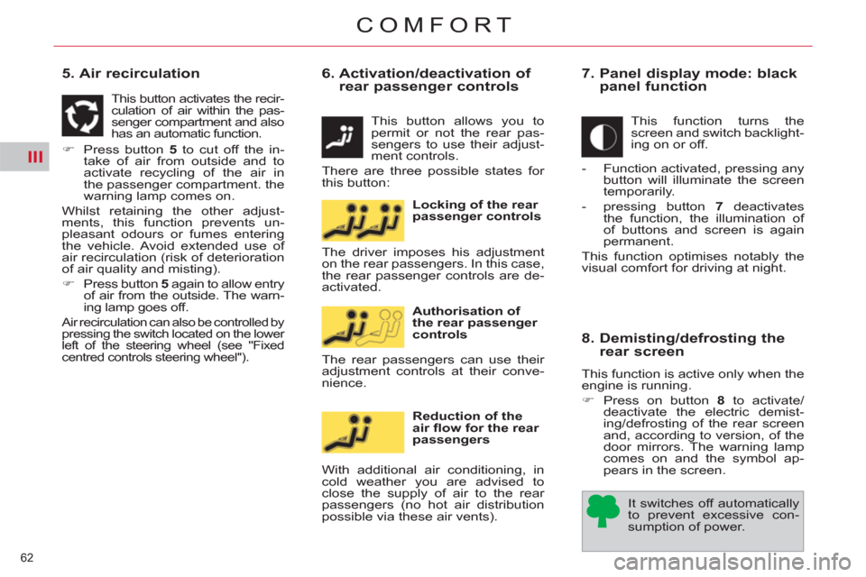 Citroen C4 2012 2.G Owners Manual III
62 
COMFORT
   
5. Air recirculation 
 
 
 
�) 
  Press button  5 
 to cut off the in-
take of air from outside and to 
activate recycling of the air in 
the passenger compartment. the 
warning la