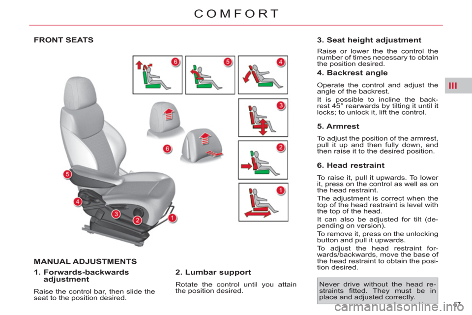 Citroen C4 2012 2.G Owners Manual III
67 
COMFORT
FRONT SEATS
  MANUAL ADJUSTMENTS
   
1.  Forwards-backwards 
adjustment 
  Raise the control bar, then slide the 
seat to the position desired.  
 
 
2. Lumbar support 
 
Rotate the co