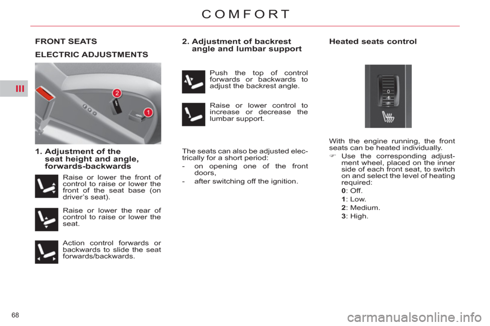 Citroen C4 2012 2.G Owners Manual III
68 
COMFORT
FRONT SEATS
   
1.  Adjustment of the 
seat height and angle, 
forwards-backwards    
2.  Adjustment of backrest 
angle and lumbar support 
  The seats can also be adjusted elec-
trica