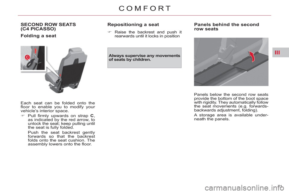 Citroen C4 2012 2.G Owners Manual III
71 
COMFORT
  SECOND ROW SEATS(C4 PICASSO)
 
 
Folding a seat  
 
Each seat can be folded onto the 
ﬂ oor to enable you to modify your 
vehicle’s interior space. 
   
 
�) 
 Pull ﬁ rmly upwa