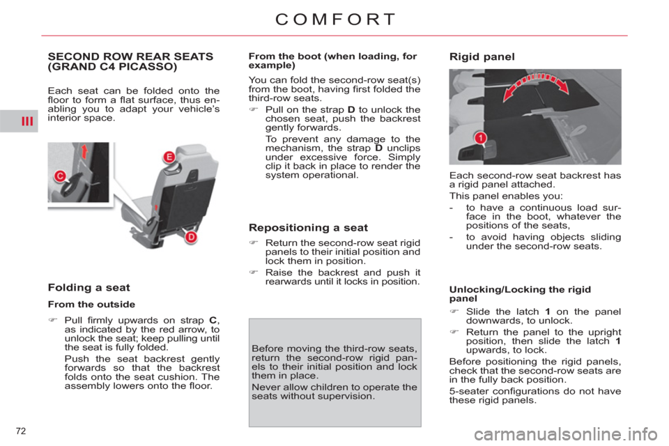 Citroen C4 2012 2.G Manual PDF III
72 
COMFORT
SECOND ROW REAR SEATS(GRAND C4 PICASSO)
  Each seat can be folded onto the 
ﬂ oor to form a ﬂ at surface, thus en-
abling you to adapt your vehicle’s 
interior space. 
   
Foldin