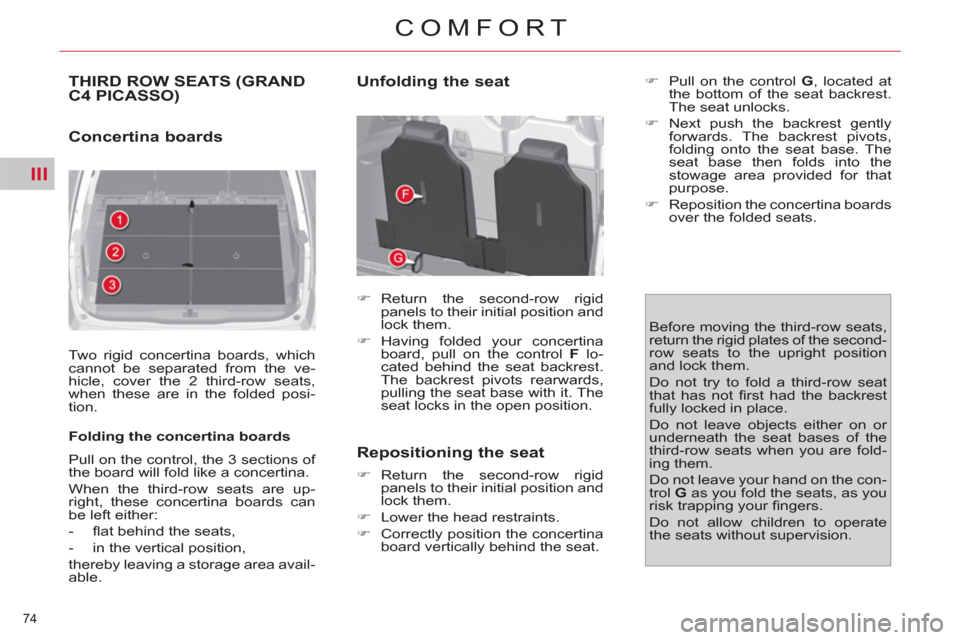 Citroen C4 2012 2.G Owners Manual III
74 
COMFORT
THIRD ROW SEATS (GRAND 
C4 PICASSO) 
   
Concertina boards  
 
Two rigid concertina boards, which 
cannot be separated from the ve-
hicle, cover the 2 third-row seats, 
when these are 