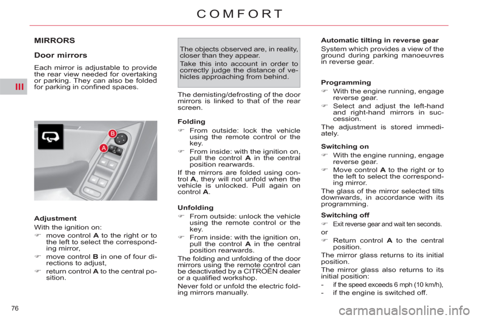 Citroen C4 2012 2.G Manual PDF III
76 
COMFORT
   
 
 
 
MIRRORS
   
Door mirrors 
 
Each mirror is adjustable to provide 
the rear view needed for overtaking 
or parking. They can also be folded 
for parking in conﬁ ned spaces. 