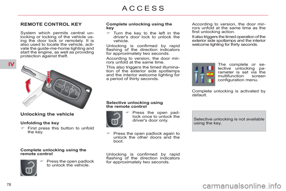 Citroen C4 2012 2.G Owners Manual IV
78 
ACCESS
REMOTE CONTROL KEY 
  System which permits central un-
locking or locking of the vehicle us-
ing the door lock or remotely. It is 
also used to locate the vehicle, acti-
vate the guide-m