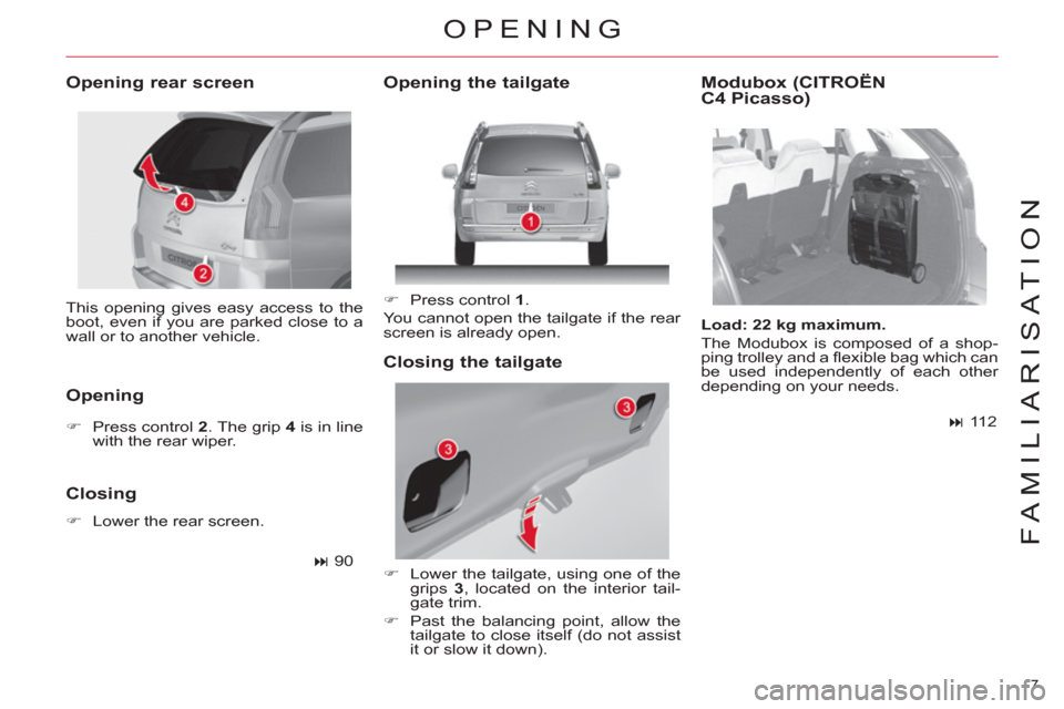 Citroen C4 2012 2.G Owners Manual 7 
FAMILIARISATION
  This opening gives easy access to the 
boot, even if you are parked close to a 
wall or to another vehicle.  
 
 
Opening rear screen 
   
Opening  
 
 
 
�) 
  Press control  2. 