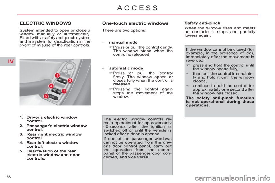 Citroen C4 2012 2.G Manual Online IV
86 
ACCESS
ELECTRIC WINDOWS
  System intended to open or close a 
window manually or automatically. 
Fitted with a safety anti-pinch system 
and a system for deactivation in the 
event of misuse of