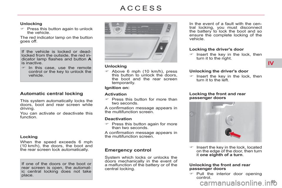 Citroen C4 2012 2.G Owners Manual IV
89 
ACCESS
   
Unlocking 
   
 
�) 
  Press this button again to unlock 
the vehicle.  
  The red indicator lamp on the button 
goes off. 
  If the vehicle is locked or dead-
locked from the outsid