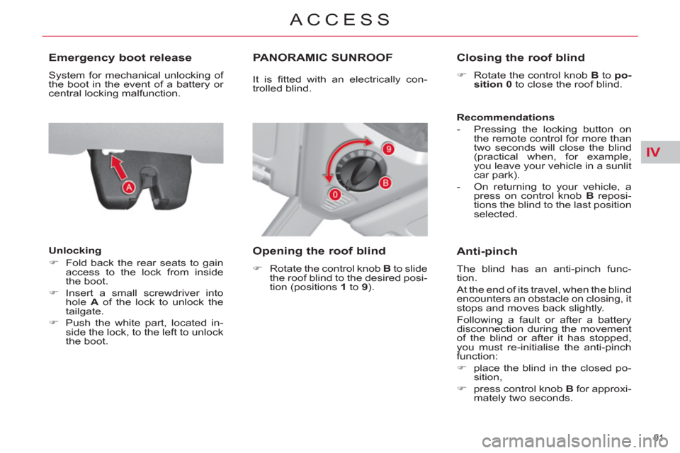 Citroen C4 2012 2.G Owners Manual IV
91 
ACCESS
   
 
 
 
 
 
Emergency boot release 
 
System for mechanical unlocking of 
the boot in the event of a battery or 
central locking malfunction. 
   
Unlocking 
   
 
�) 
  Fold back the 