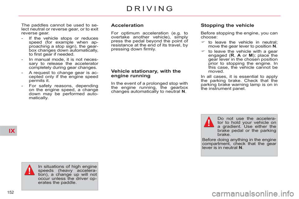 Citroen C4 PICASSO RHD 2012 1.G Owners Manual IX
152 
DRIVING
   
Acceleration 
 
For optimum acceleration (e.g. to 
overtake another vehicle), simply 
press the pedal beyond the point of 
resistance at the end of its travel, by 
pressing down 