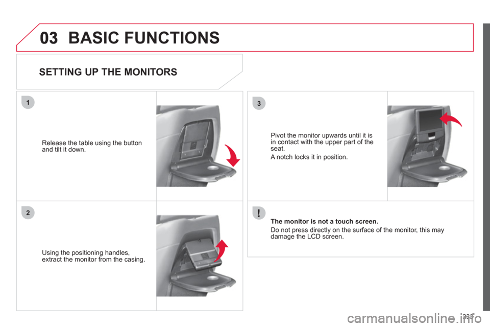 Citroen C4 PICASSO RHD 2012 1.G Owners Manual 333
31
2
BASIC FUNCTIONS
SETTING UP THE MONITORS
Using the positioning handles,extract the monitor from the casing.
Release the table usin
g the button and tilt it down.
The m Citroen C4 PICASSO RHD 2012 1.G Owners Manual 333
31
2
BASIC FUNCTIONS
SETTING UP THE MONITORS
Using the positioning handles,extract the monitor from the casing.
Release the table usin
g the button and tilt it down.
The m