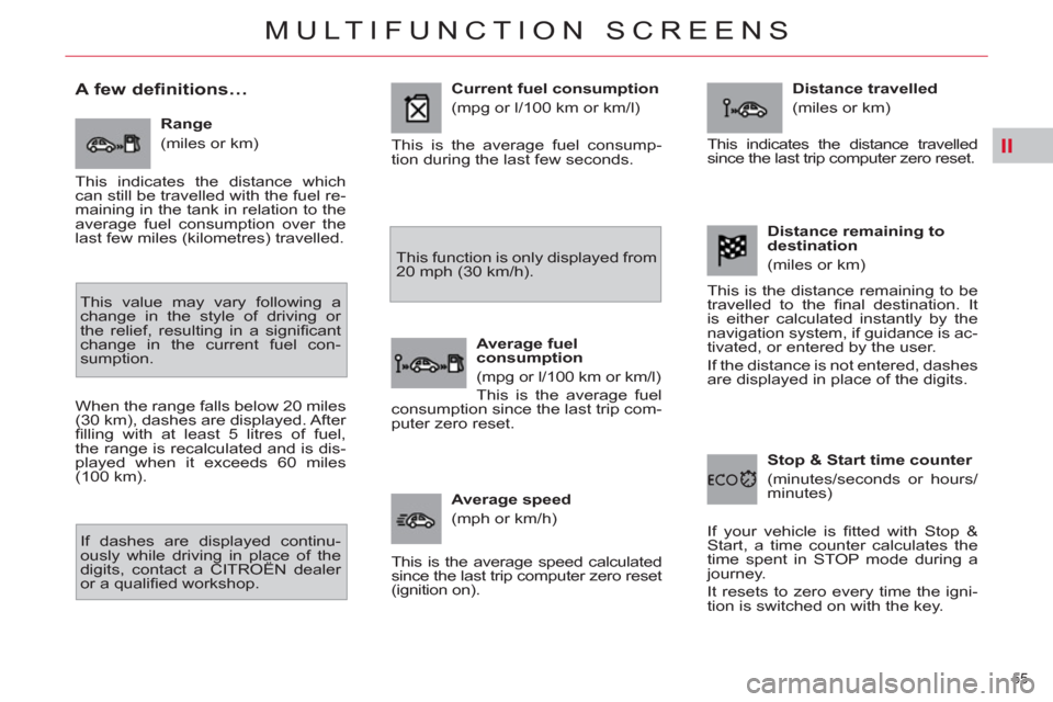 Citroen C4 PICASSO RHD 2012 1.G Owners Manual II
55 
MULTIFUNCTION SCREENS
   
 
 
 
 
A few definitions… 
 
 
Range 
  (miles or km) 
  This value may vary following a 
change in the style of driving or 
the relief, resulting in a signiﬁ can