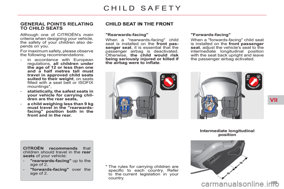 Citroen C5 2012 (RD/TD) / 2.G Owners Manual VII
105 
CHILD SAFETY
  Although one of CITROËNs main 
criteria when designing your vehicle, 
the safety of your children also de-
pends on you. 
  For maximum safety, please observe 
the following 