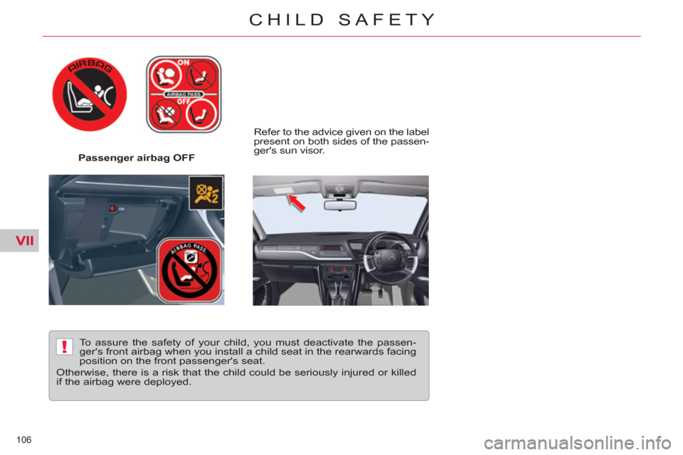 Citroen C5 2012 (RD/TD) / 2.G Owners Manual VII
!
106 
CHILD SAFETY
   
 
Passenger airbag OFF     
Refer to the advice given on the label 
present on both sides of the passen-
gers sun visor.  
   
To assure the safety of your child, you must