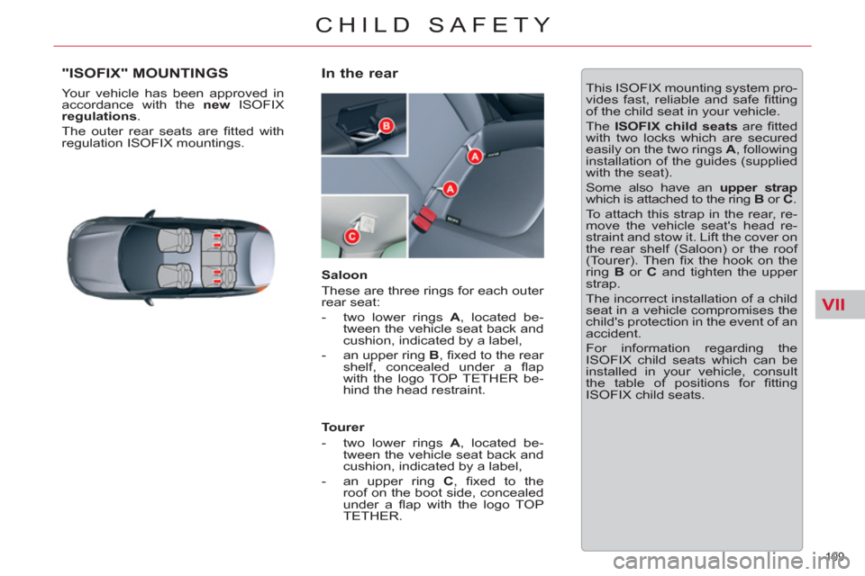 Citroen C5 2012 (RD/TD) / 2.G Owners Manual VII
109 
CHILD SAFETY
"ISOFIX" MOUNTINGS 
  Your vehicle has been approved in 
accordance with the  new ISOFIX 
regulation 
 
s 
. 
  The outer rear seats are ﬁ tted  with 
regulation ISOFIX mountin