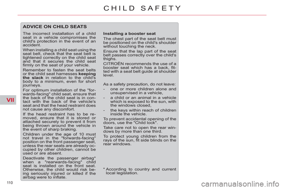 Citroen C5 2012 (RD/TD) / 2.G Owners Manual VII
110 
CHILD SAFETY
  ADVICE ON CHILD SEATS
 
 
Installing a booster seat 
  The chest part of the seat belt must 
be positioned on the childs shoulder 
without touching the neck. 
  Ensure that th