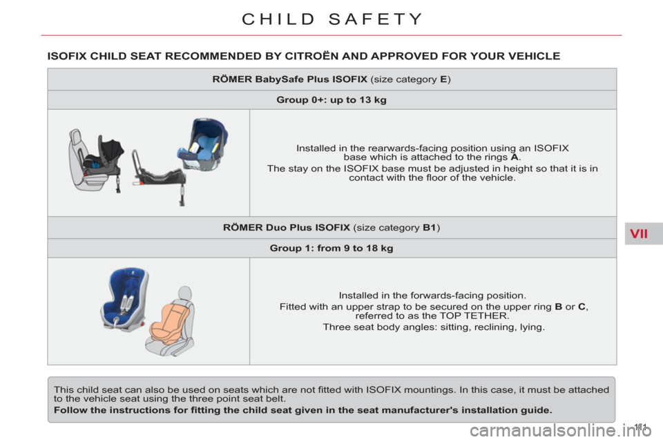 Citroen C5 2012 (RD/TD) / 2.G Owners Manual VII
111  
CHILD SAFETY
ISOFIX CHILD SEAT RECOMMENDED BY CITROËN AND APPROVED FOR YOUR VEHICLE 
  This child seat can also be used on seats which are not ﬁ tted with ISOFIX mountings. In this case, 