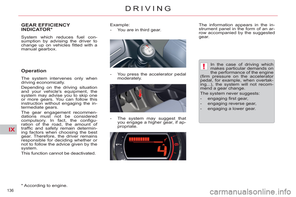 Citroen C5 2012 (RD/TD) / 2.G Owners Manual IX
!
136 
DRIVING
   
 
 
 
 
 
 
 
GEAR EFFICIENCY 
INDICATOR *  
 
System which reduces fuel con-
sumption by advising the driver to 
change up on vehicles ﬁ tted  with  a 
manual gearbox. 
   
Op
