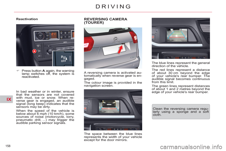 Citroen C5 2012 (RD/TD) / 2.G Owners Manual IX
158 
DRIVING
   
Reactivation 
   
In bad weather or in winter, ensure 
that the sensors are not covered 
with mud, ice or snow. When re-
verse gear is engaged, an audible 
signal (long beep) indic