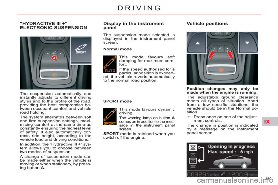 Citroen C5 2012 (RD/TD) / 2.G Owners Manual IX
159 
DRIVING
"HYDRACTIVE III +" ELECTRONIC SUSPENSION
  The suspension automatically and 
instantly adjusts to different driving 
styles and to the proﬁ le of the road, 
providing the best compro