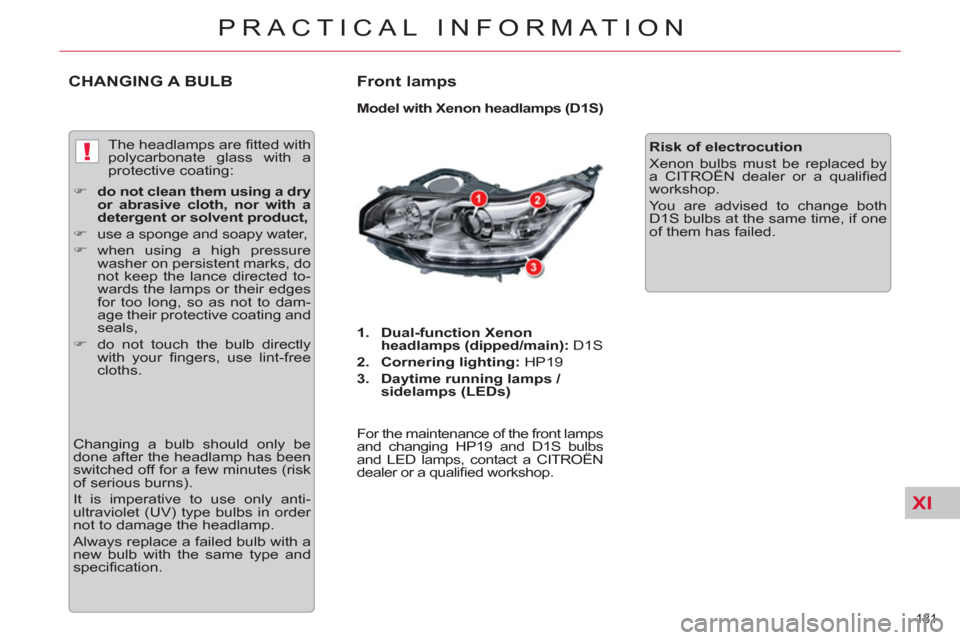 Citroen C5 2012 (RD/TD) / 2.G Owners Manual XI
!
181 
PRACTICAL INFORMATION
CHANGING A BULB    
Front lamps 
 
 
Model with Xenon headlamps (D1S) 
   
 
1. 
  Dual-function Xenon 
headlamps (dipped/main): 
 D1S 
   
2. 
  Cornering lighting: 
 
