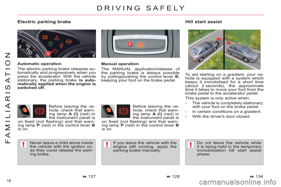 Citroen C5 2012 (RD/TD) / 2.G User Guide !!!
18 
FAMILIARISATION
   
Electric parking brake 
 
Never leave a child alone inside 
the vehicle with the ignition on, 
as they could release the park-
ing brake. 
   
Hill start assist 
 
 
Manual