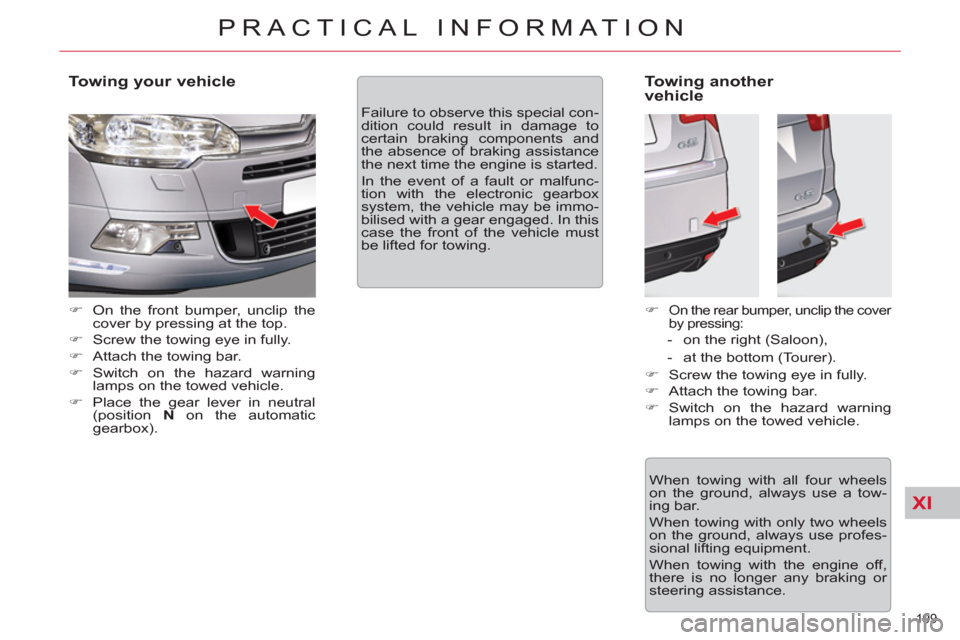 Citroen C5 2012 (RD/TD) / 2.G Owners Manual XI
199 
PRACTICAL INFORMATION
   
Towing your vehicle 
 
 
 
�) 
  On the front bumper, unclip the 
cover by pressing at the top. 
   
�) 
  Screw the towing eye in fully. 
   
�) 
  Attach the towing