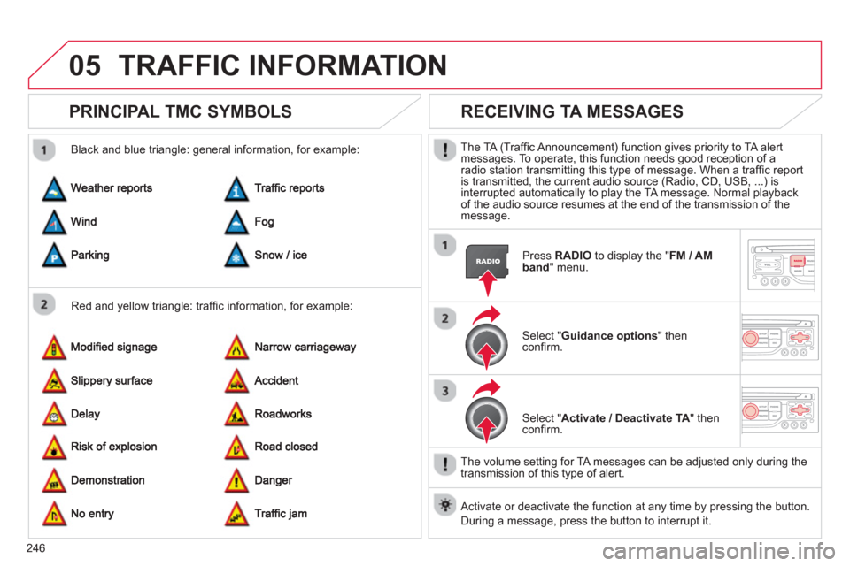 Citroen C5 2012 (RD/TD) / 2.G Owners Manual 246
05TRAFFIC INFORMATION
PRINCIPAL TMC SYMBOLS 
   
Red and yellow triangle: trafﬁ c information, for example:     
Black and blue trian
gle: general information, for example: 
RECEIVING TA MESSAGE