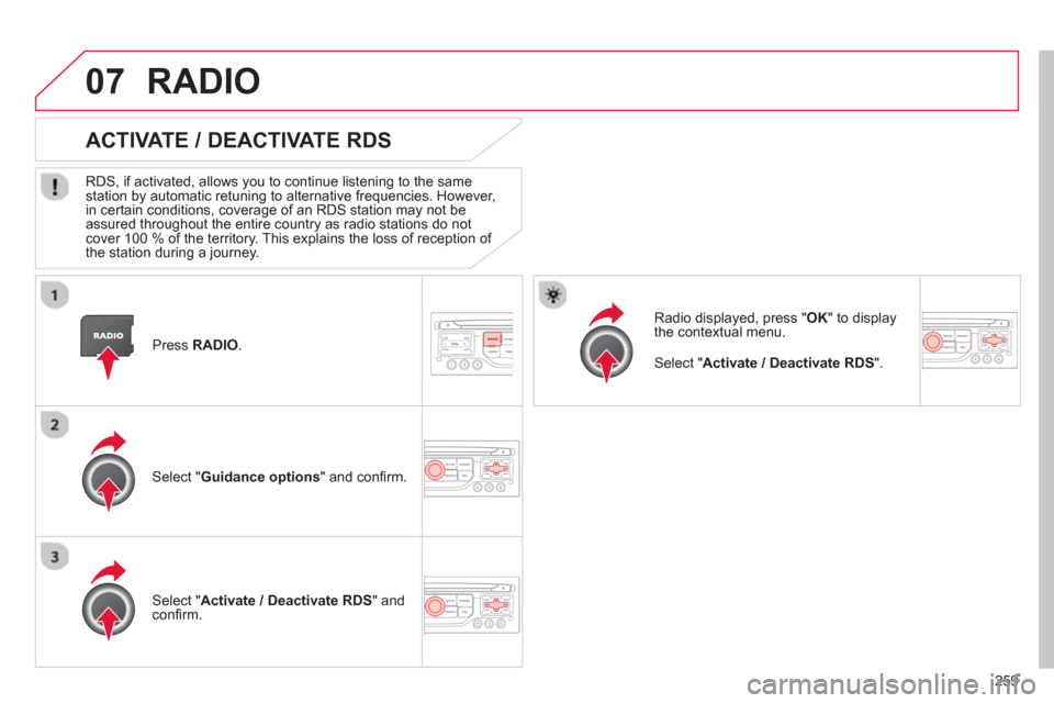 Citroen C5 2012 (RD/TD) / 2.G Owners Manual 259
07
Press RADIO
.
ACTIVATE / DEACTIVATE RDS
RDS, if activated, allows you to continue listening to the same station by automatic retuning to alternative frequencies. However,
in certain c Citroen C5 2012 (RD/TD) / 2.G Owners Manual 259
07
Press RADIO
.
ACTIVATE / DEACTIVATE RDS
RDS, if activated, allows you to continue listening to the same station by automatic retuning to alternative frequencies. However,
in certain c