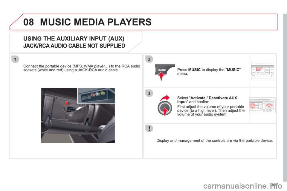 Citroen C5 2012 (RD/TD) / 2.G Owners Manual 265
08MUSIC MEDIA PLAYERS
USING THE AUXILIARY INPUT (AUX)
JACK/RCA AUDIO CABLE NOT SUPPLIED
Connect the portable device (MP3, WMA player…) to the RCA audiosockets (white and red) using a JAC Citroen C5 2012 (RD/TD) / 2.G Owners Manual 265
08MUSIC MEDIA PLAYERS
USING THE AUXILIARY INPUT (AUX)
JACK/RCA AUDIO CABLE NOT SUPPLIED
Connect the portable device (MP3, WMA player…) to the RCA audiosockets (white and red) using a JAC