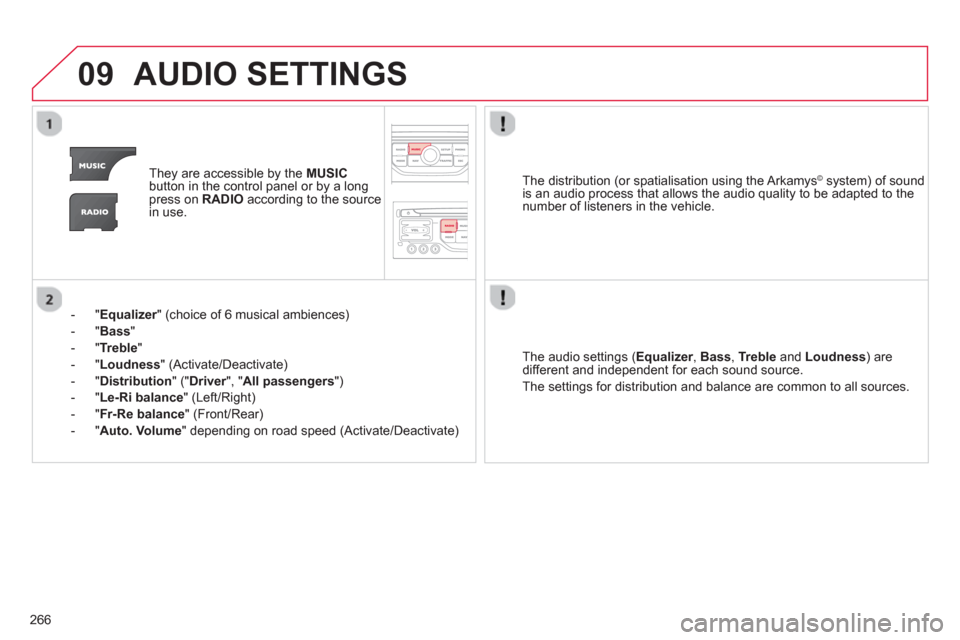 Citroen C5 2012 (RD/TD) / 2.G Owners Manual 266
09AUDIO SETTINGS
They are accessible by the MUSIC
button in the control panel or by a longpress on RADIOaccording to the source
in use.
- "
Equalizer" (choice of 6 musical ambiences) r
- Citroen C5 2012 (RD/TD) / 2.G Owners Manual 266
09AUDIO SETTINGS
They are accessible by the MUSIC
button in the control panel or by a longpress on RADIOaccording to the source
in use.
- "
Equalizer" (choice of 6 musical ambiences) r
-