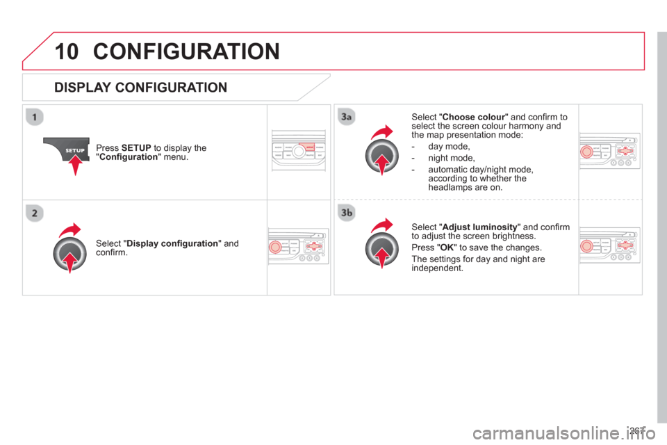 Citroen C5 2012 (RD/TD) / 2.G Owners Manual 267
10CONFIGURATION
Press SETUP
to display the"Confi guration
" menu.
Select " Choose colour" and confi rm torselect the screen colour harmony and
the map presentation mode:
-
day mode,
- n Citroen C5 2012 (RD/TD) / 2.G Owners Manual 267
10CONFIGURATION
Press SETUP
to display the"Confi guration
" menu.
Select " Choose colour" and confi rm torselect the screen colour harmony and
the map presentation mode:
-
day mode,
- n