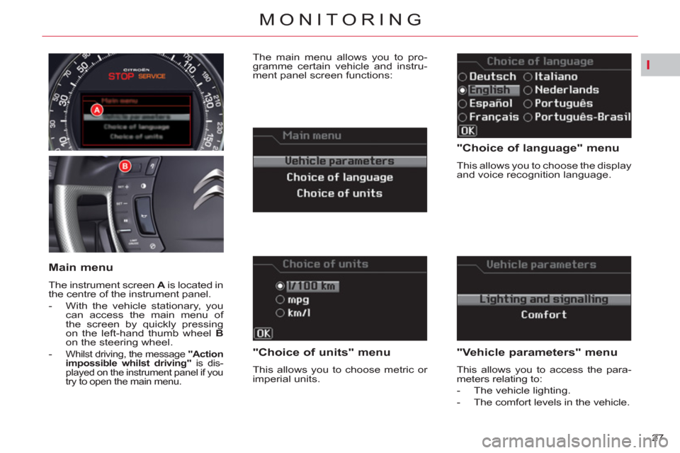 Citroen C5 2012 (RD/TD) / 2.G Owners Guide I
27 
MONITORING
   
"Choice of language" menu 
 
This allows you to choose the display 
and voice recognition language.  
 
 
"Choice of units" menu 
 
This allows you to choose metric or 
imperial u