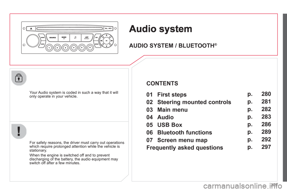 Citroen C5 2012 (RD/TD) / 2.G Owners Manual 279
   Your Audio system is coded in such a way that it willonly operate in your vehicle.
   
For safet
y reasons, the driver must carry out operations 
which require prolonged attention while the veh