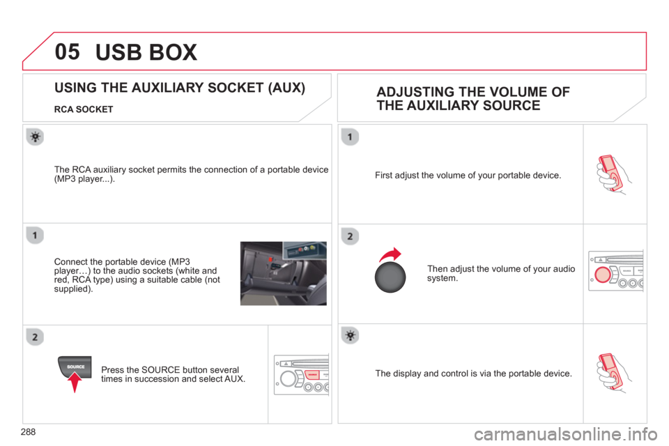 Citroen C5 2012 (RD/TD) / 2.G Owners Manual 288
05
The display and control is via the portable device. First ad
just the volume of your portable device.
Then ad
just the volume of your audio system.
USING THE AUX Citroen C5 2012 (RD/TD) / 2.G Owners Manual 288
05
The display and control is via the portable device. First ad
just the volume of your portable device.
Then ad
just the volume of your audio system.
USING THE AUX