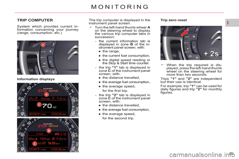 Citroen C5 2012 (RD/TD) / 2.G Owners Manual I
29 
MONITORING
TRIP COMPUTER
  System which provides current in-
formation concerning your journey 
(range, consumption, etc.)  
 
 
   
Information displays    
Trip zero reset   
The trip computer