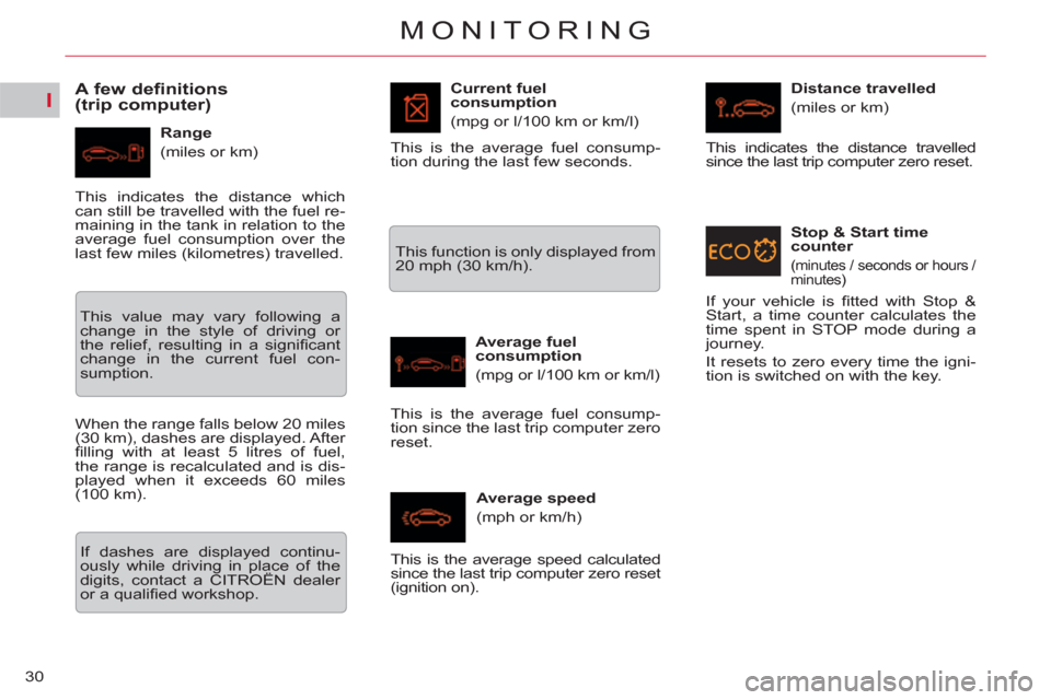 Citroen C5 2012 (RD/TD) / 2.G Owners Manual I
30
MONITORING
   
 
 
 
 
 
A few definitions
(trip computer) 
   
Range 
  (miles or km)    
Current fuel
consumption 
  (mpg or l/100 km or km/l) 
   
Average fuel 
consumption 
  (mpg or l/100 km