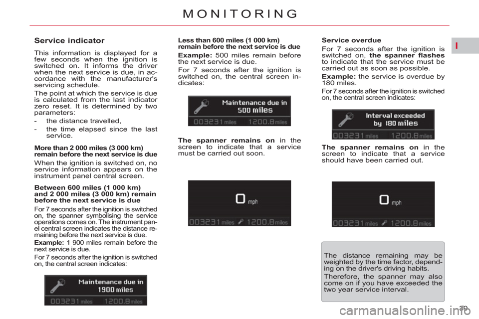 Citroen C5 2012 (RD/TD) / 2.G Owners Manual I
39 
MONITORING
   
 
 
 
 
 
Service indicator 
 
This information is displayed for a 
few seconds when the ignition is 
switched on. It informs the driver 
when the next service is due, in ac-
cord